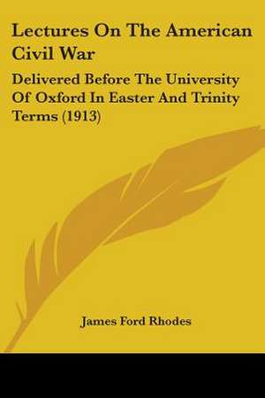 Lectures On The American Civil War de James Ford Rhodes