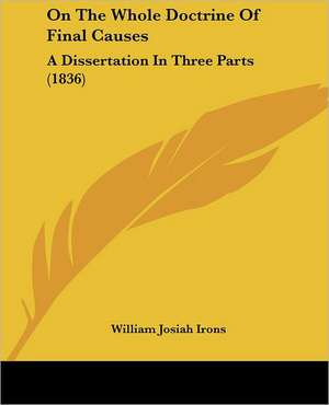 On The Whole Doctrine Of Final Causes de William Josiah Irons