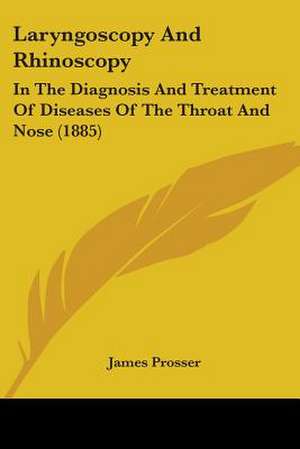 Laryngoscopy And Rhinoscopy de James Prosser