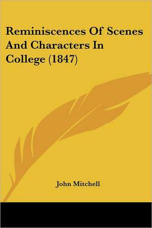 Reminiscences Of Scenes And Characters In College (1847) de John Mitchell