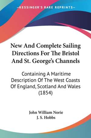 New And Complete Sailing Directions For The Bristol And St. George's Channels de J. S. Hobbs