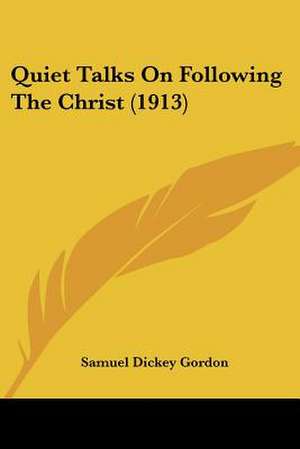 Quiet Talks On Following The Christ (1913) de Samuel Dickey Gordon