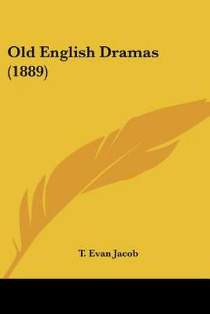 Old English Dramas (1889) de T. Evan Jacob