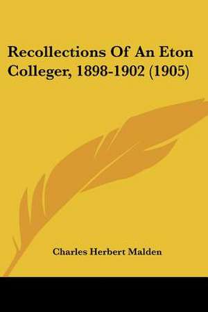 Recollections Of An Eton Colleger, 1898-1902 (1905) de Charles Herbert Malden