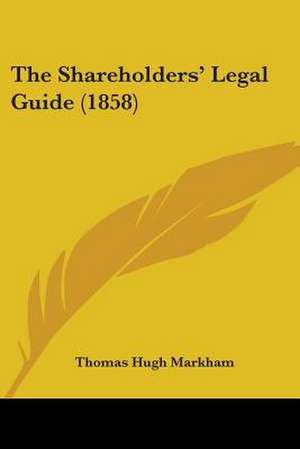 The Shareholders' Legal Guide (1858) de Thomas Hugh Markham