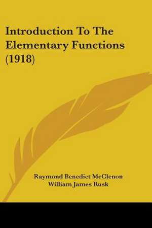 Introduction To The Elementary Functions (1918) de Raymond Benedict McClenon