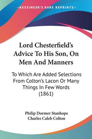 Lord Chesterfield's Advice To His Son, On Men And Manners de Philip Dormer Stanhope