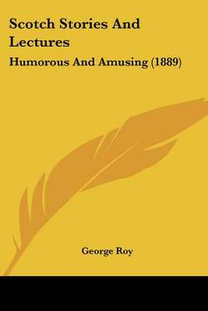 Scotch Stories And Lectures de George Roy