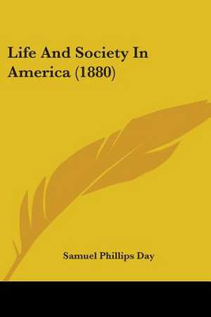 Life And Society In America (1880) de Samuel Phillips Day