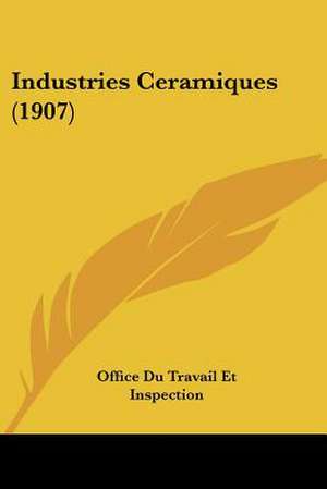 Industries Ceramiques (1907) de Office Du Travail Et Inspection