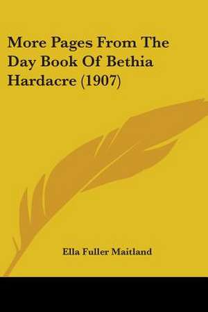 More Pages From The Day Book Of Bethia Hardacre (1907) de Ella Fuller Maitland