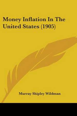 Money Inflation In The United States (1905) de Murray Shipley Wildman