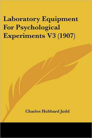 Laboratory Equipment For Psychological Experiments V3 (1907) de Charles Hubbard Judd