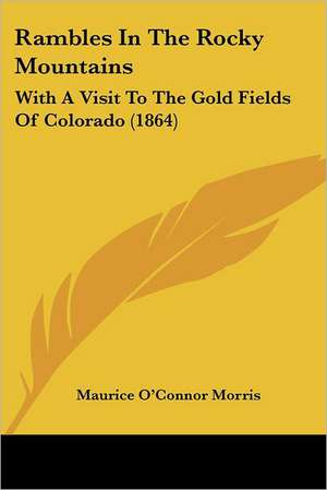 Rambles In The Rocky Mountains de Maurice O'Connor Morris