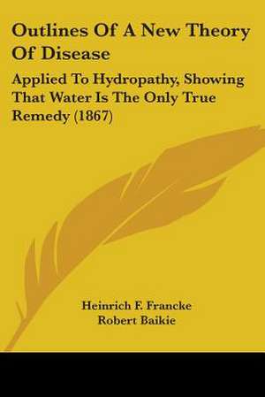 Outlines Of A New Theory Of Disease de Heinrich F. Francke