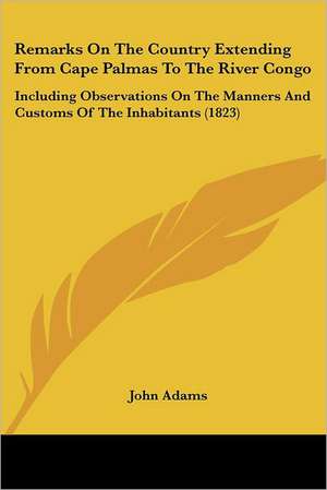 Remarks On The Country Extending From Cape Palmas To The River Congo de John Adams