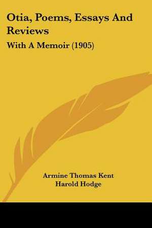 Otia, Poems, Essays And Reviews de Armine Thomas Kent