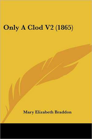 Only A Clod V2 (1865) de Mary Elizabeth Braddon