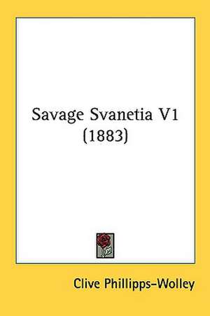 Savage Svanetia V1 (1883) de Clive Phillipps-Wolley