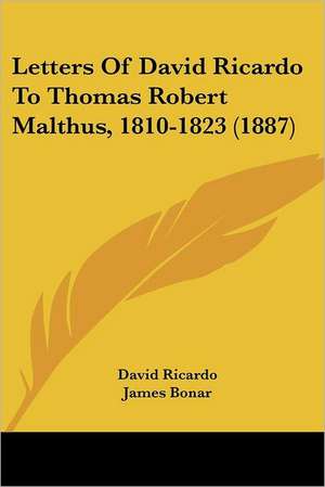 Letters Of David Ricardo To Thomas Robert Malthus, 1810-1823 (1887) de David Ricardo