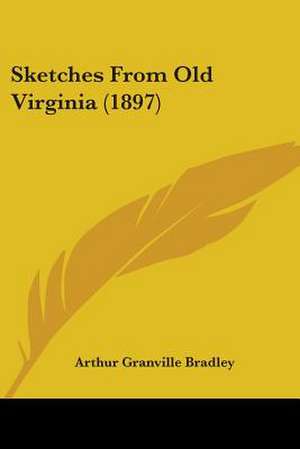 Sketches From Old Virginia (1897) de Arthur Granville Bradley