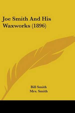 Joe Smith And His Waxworks (1896) de Bill Smith