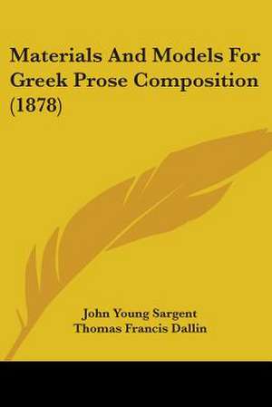 Materials And Models For Greek Prose Composition (1878) de John Young Sargent