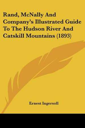 Rand, McNally And Company's Illustrated Guide To The Hudson River And Catskill Mountains (1893) de Ernest Ingersoll