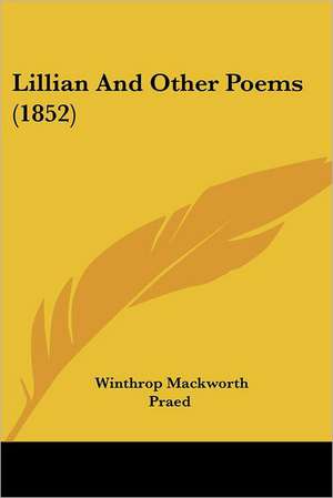 Lillian And Other Poems (1852) de Winthrop Mackworth Praed