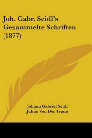 Joh. Gabr. Seidl's Gesammelte Schriften (1877) de Johann Gabriel Seidl