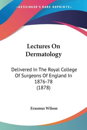 Lectures On Dermatology de Erasmus Wilson