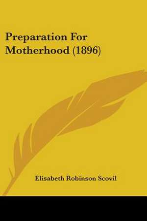 Preparation For Motherhood (1896) de Elisabeth Robinson Scovil