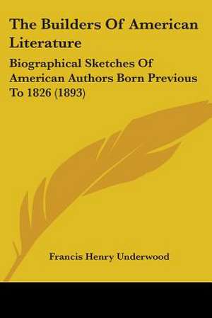 The Builders Of American Literature de Francis Henry Underwood