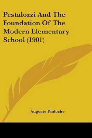 Pestalozzi And The Foundation Of The Modern Elementary School (1901) de Auguste Pinloche