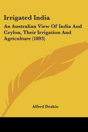 Irrigated India de Alfred Deakin