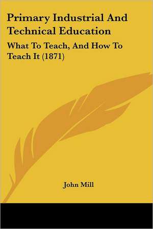 Primary Industrial And Technical Education de John Mill