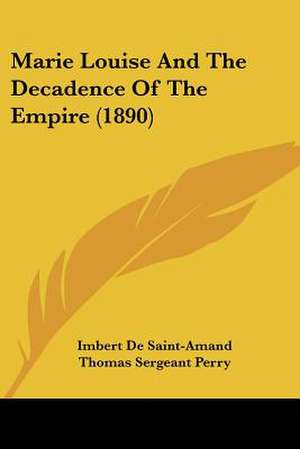 Marie Louise And The Decadence Of The Empire (1890) de Imbert De Saintamand