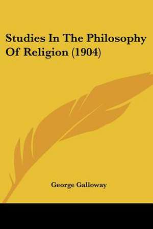 Studies In The Philosophy Of Religion (1904) de George Galloway