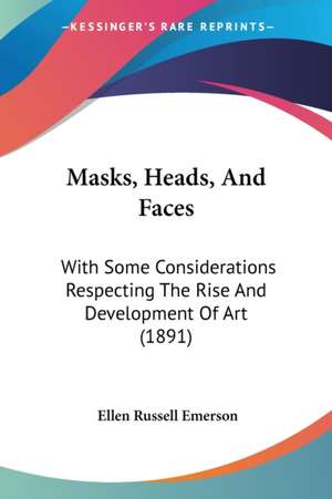 Masks, Heads, And Faces de Ellen Russell Emerson