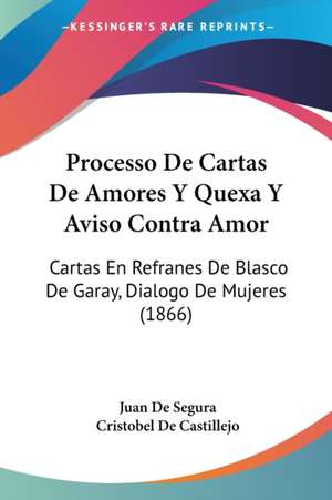 Processo De Cartas De Amores Y Quexa Y Aviso Contra Amor de Juan De Segura