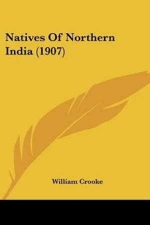 Natives Of Northern India (1907) de William Crooke