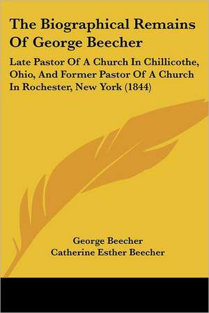 The Biographical Remains Of George Beecher de George Beecher