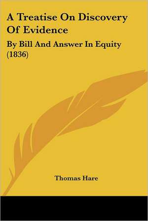 A Treatise On Discovery Of Evidence de Thomas Hare