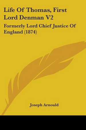 Life of Thomas, First Lord Denman V2 de Joseph Arnould