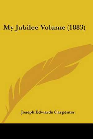 My Jubilee Volume (1883) de Joseph Edwards Carpenter