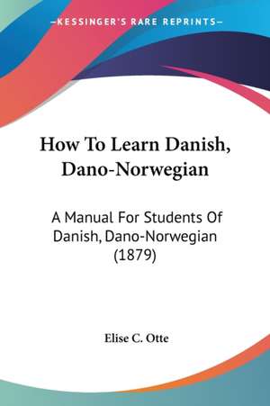 How To Learn Danish, Dano-Norwegian de Elise C. Otte