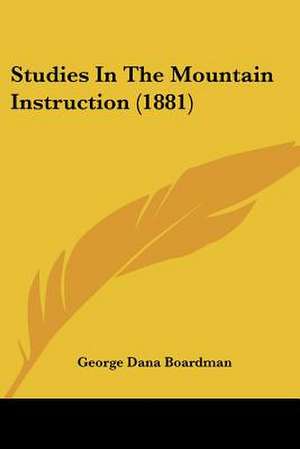 Studies In The Mountain Instruction (1881) de George Dana Boardman