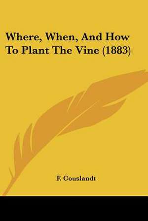 Where, When, And How To Plant The Vine (1883) de F. Couslandt