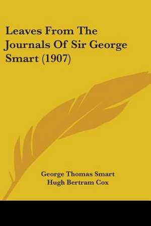 Leaves From The Journals Of Sir George Smart (1907) de George Thomas Smart