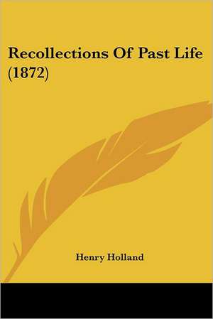 Recollections Of Past Life (1872) de Henry Holland